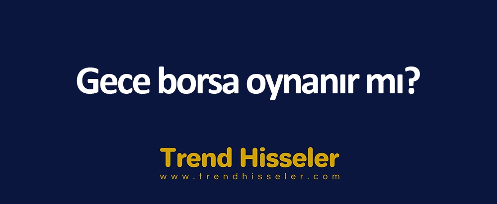 Gece borsa oynanır mı?