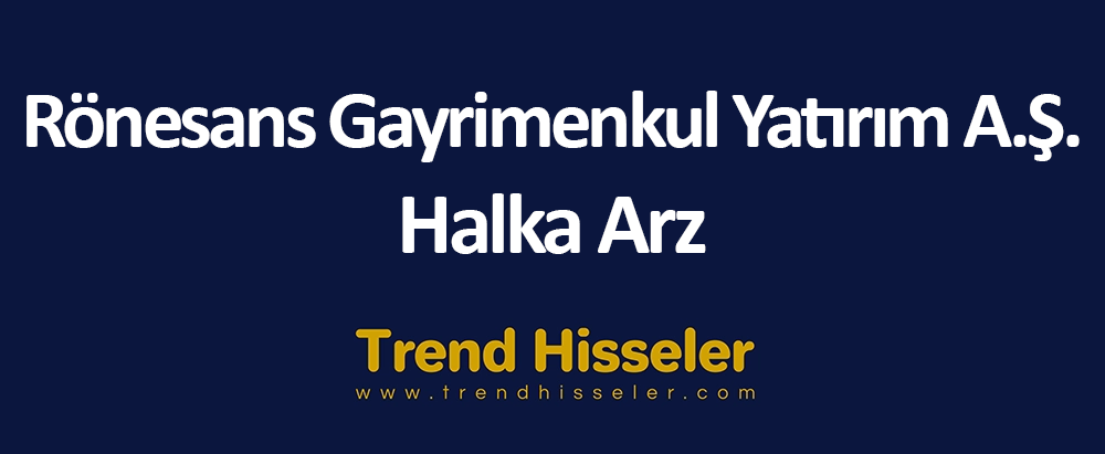 Rönesans Gayrimenkul Yatırım A.Ş. Halka Arz